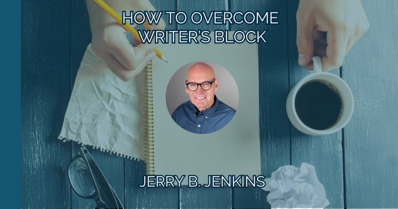 How to Overcome Writer's Block Once and For All - Jerry Jenkins